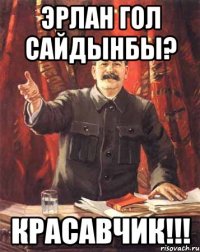 Эрлан гол сайдынбы? Красавчик!!!