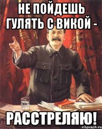 Не пойдешь гулять с Викой - РАССТРЕЛЯЮ!