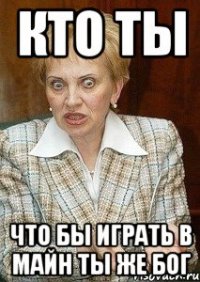 кто ты что бы играть в майн ты же бог