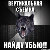 вертикальная съёмка найду убью!!