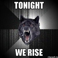 TONIGHT WE RISE