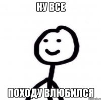 ну все походу влюбился