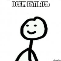 всем еблысь 