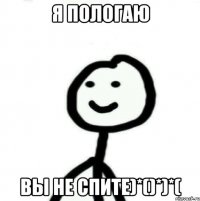 Я пологаю Вы не спите)*()*)*(