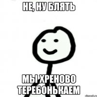 Не, ну блять Мы хреново теребонькаем