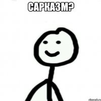 сарказм? 