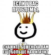 Если у вас проблемы, скажите, боженька вам ещё больше нафигачит