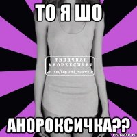 То я шо Анороксичка??