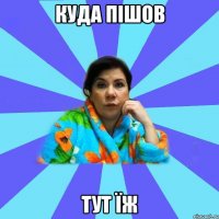 куда пішов тут їж