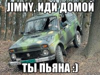 Jimny, иди домой ты пьяна :)