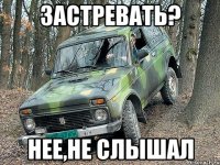 застревать? нее,не слышал