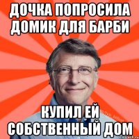 Дочка попросила домик для барби Купил ей собственный дом