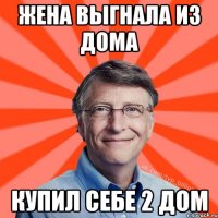 ЖЕНА ВЫГНАЛА ИЗ ДОМА КУПИЛ СЕБЕ 2 ДОМ