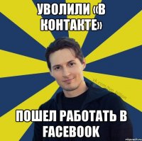 Уволили «В Контакте» Пошел работать в Facebook