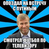 Опоздал на встречу с Путиным смотрел футбол по телевизору