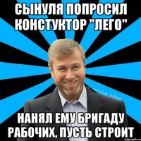 Сынуля попросил констуктор "Лего" Нанял ему бригаду рабочих, пусть строит