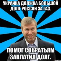 Украина должна большой долг России за газ. Помог собратьям заплатил долг.