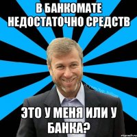 в банкомате недостаточно средств это у меня или у банка?