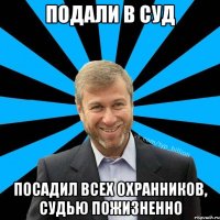 Подали в суд Посадил всех охранников, судью пожизненно