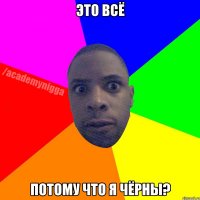 Это всё потому что я чёрны?