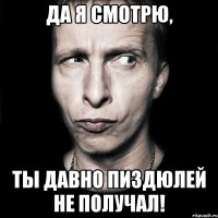 Да я смотрю, Ты давно пиздюлей не получал!