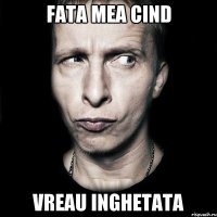 Fata mea cind vreau inghetata