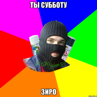 ты субботу зиро