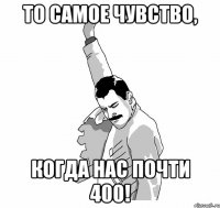 То самое чувство, когда нас почти 400!