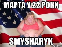 марта у 22 роки Smysharyk