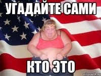 Угадайте сами Кто это