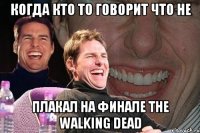 КОГДА КТО ТО ГОВОРИТ ЧТО НЕ ПЛАКАЛ НА ФИНАЛЕ The Walking Dead