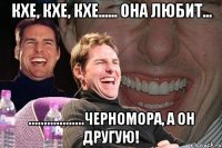 кхе, кхе, кхе...... Она любит... ..................Черномора, а он другую!