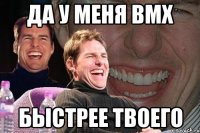 да у меня bmx быстрее твоего