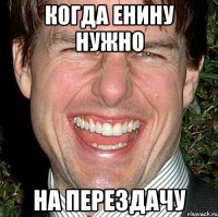 Когда Енину нужно На перездачу