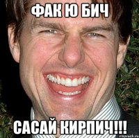 фак ю бич Сасай Кирпич!!!