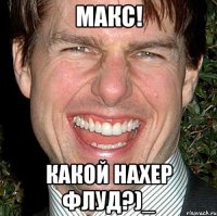 Макс! Какой нахер флуд?)_