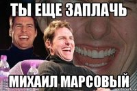 ТЫ ЕЩЕ ЗАПЛАЧЬ МИХАИЛ МАРСОВЫЙ