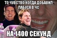 То чувство когда добавил лабуса в чс на 1400 секунд