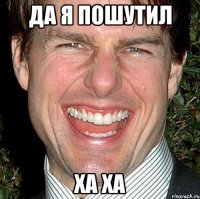 Да я пошутил ХА ХА