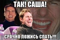 Так! Саша! Срочно ложись спать!!!