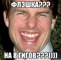 Флэшка??? на 8 гигов???))))