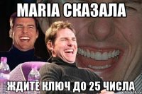 Maria сказала Ждите ключ до 25 числа