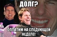 Долг? Оплатим на следующей неделе!