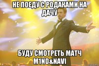 Не поеду с родаками на дачу Буду смотреть матч M1ND&NAVI