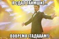 Я сдал таймшит... ВОВРЕМЯ (тадааам!)