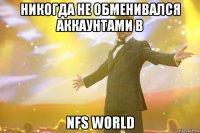 НИКОГДА НЕ ОБМЕНИВАЛСЯ АККАУНТАМИ В NFS WORLD