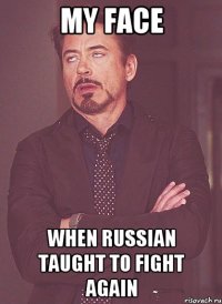 MY FACE when Russian taught to fight again