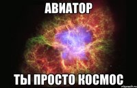 Авиатор ты просто космос