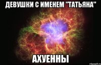 Девушки с именем "Татьяна" Ахуенны