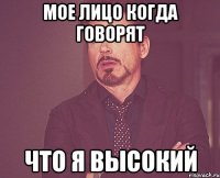 Мое лицо когда говорят Что я высокий